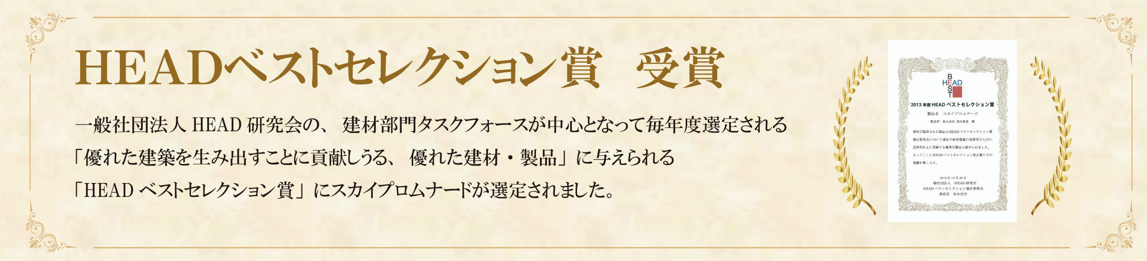 一般社団法人HEAD研究会の建材部門タスクフォース中心となって毎年度選定される「優れた建築を生み出すことに貢献しうる、優れた建材・製品」に与えられる「HEADベストセレクション賞」にスカイプロムナードが選定されました。