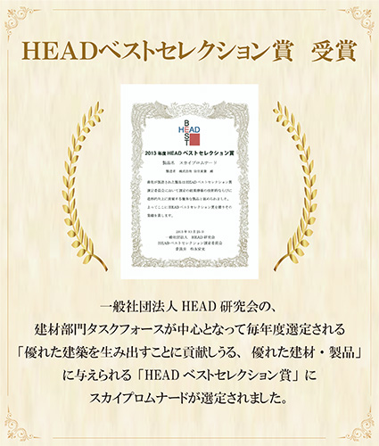 一般社団法人HEAD研究会の建材部門タスクフォース中心となって毎年度選定される「優れた建築を生み出すことに貢献しうる、優れた建材・製品」に与えられる「HEADベストセレクション賞」にスカイプロムナードが選定されました。